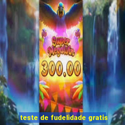 teste de fudelidade gratis